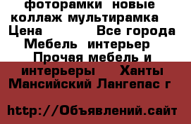 фоторамки  новые (коллаж-мультирамка) › Цена ­ 1 200 - Все города Мебель, интерьер » Прочая мебель и интерьеры   . Ханты-Мансийский,Лангепас г.